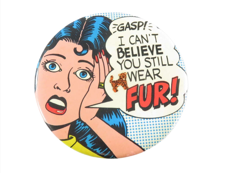 Gasp! I Can't Believe You Still Wear Fur! 3" Pinback Button Friends of Animals