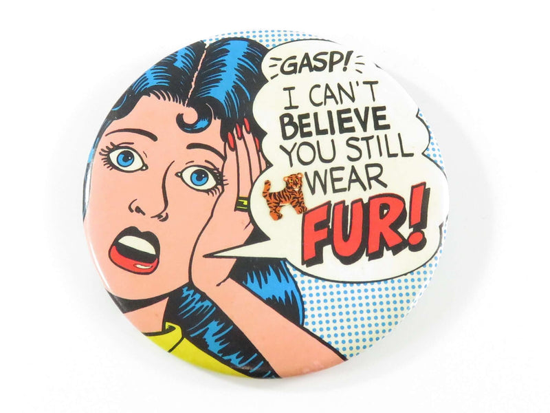 Gasp! I Can't Believe You Still Wear Fur! 3" Pinback Button Friends of Animals
